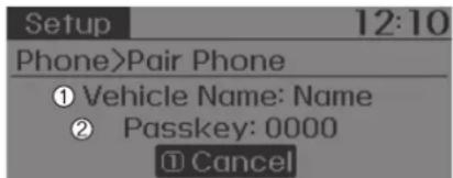 Setup 12:10 Phone>Pair Phone ① Vehicle Name: Name ② Passkey: 0000 ① Cancel
