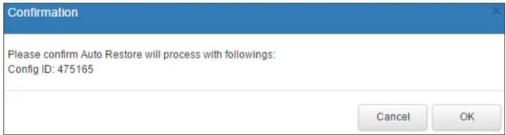 Confirmation Please confirm Auto Restore will process with followings: Config ID: 475165 Cancel OK