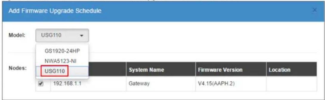 Add Firmware Upgrade Schedule Model: USG110 GS1920-24HP NWA5123-NI USG110 Nodes: System Name Firmware Version Location ✓ 192.168.1.1 Gateway V4.15(AAPH.2)