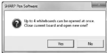 SHARP Pen Software Up to 4 whiteboards can be opened at once. Close current board and open new one? Yes No
