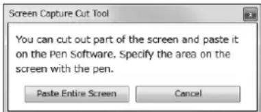 Screen Capture Cut Tool You can cut out part of the screen and paste it on the Pen Software. Specify the area on the screen with the pen. Paste Entire Screen Cancel