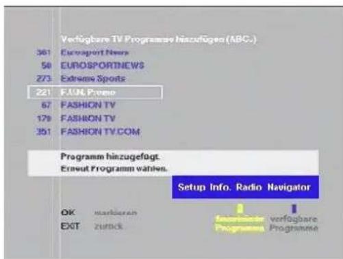 Verfügbare TV Programme hinzugegen (ABC.) 361 Eurosport News 50 EUROSPORTNEWS 273 Extreme Sports 221 FAUL Provo 67 FASHION TV 179 FASHION TV 351 FASHION TV.COM Programm hinzugefügt. Erwart Programm wählen. Setup Info. Radio Navigator OK markbaran EXIT ZURICK verfügbare Programme