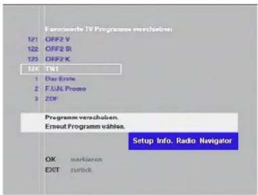 Feromindro's TV Programme verschoben 121 OFF2 V 122 OFF2 SI 123 OFF2 K 124 TW1 1 Das Erste 2 F.UN. Promo 3 ZDF Programm verschoben. Erneut Programm wählen. Setup Info. Radio Navigator OK markieren EXIT zurück
