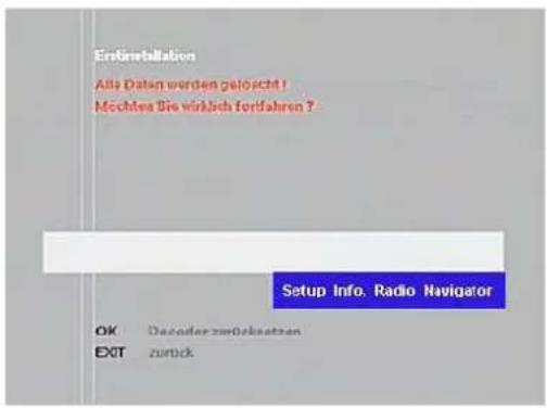 Entwicklung Alle Daten werden gelösteht! Mochtes Sie wirblich fortfahren ? Setup Info. Radio Navigator OK Decadeer zum Betzussetzen EXIT zurück
