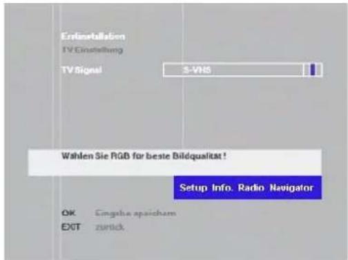 Erlinstellung TV Einstellung TV Signal 5-VHS Wahlen Sie RGB für beste Bildqualität! Setup Info. Radio Navigator OK: Eingabe apsicham EXT: zurück