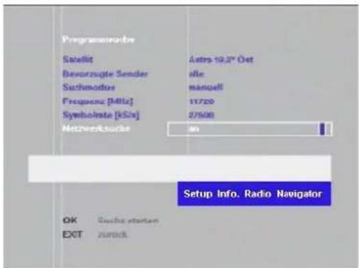 Programmeube Satellit Astra 19,2" Ost Bevorzugte Sender alle Sachmodus manuell Frequenc [MHz] 11720 Symboleta [kS/s] 27508 Netzwerkstufe 30 Setup Info. Radio Navigator OK Gache starten EXIT zurück