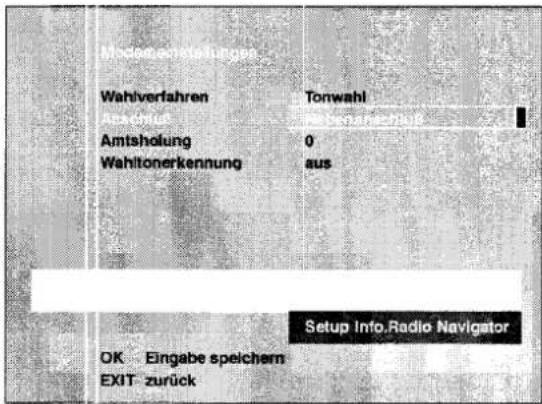 Modemenstehungen Wahlverfahren Tonwahl Amtsholung 0 Wahltenerkennung aus Setup Info.Radio Navigator OK Eingabe speichem EXIT zurück