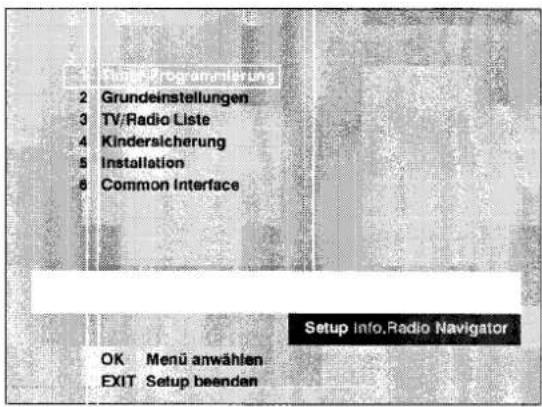 2 Grundeinstellungen 3 TV/Radio Liste 4 Kindersicherung 5 Installation 6 Common Interface Setup Info.Radio Navigator OK Menü anwählen EXIT Setup beenden
