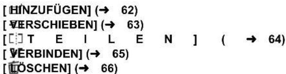 [HİNZUFÜGEN] (→ 62) [VERSCHIEBEN] (→ 63) [[T E I L E N ] ( → 64) [VERBINDEN] (→ 65) [LOSCHEN] (→ 66)