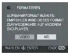 FORMATIEREN AUFNAHMEFORMAT WÄHLEN, EMFFOHLEN WIRD DIESES FORMAT ZUR WIEDERGABE AUF ANDEREM DVD-PLAYER. VIDEO VR WÄHLEN ENTER ENDE