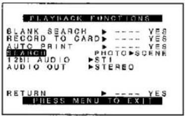 PLAYBACK FUNCTIONS BLANK SEARCH ▶ ---- YES RECORD TO CARD ▶ ---- YES AUTO PRINT ▶ ---- YES SEARCH PHOTO SCENE T2BIT AUDIO STI AUDIO OUT STEREO RETURN ▶ ---- YES PRESS MENU TO EXIT