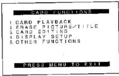 CARD FUNCTIONS 1. CARD PLAYBACK 2. ERASE PICTURE/TITLE 3. CARD EDITING 4. DISPLAY SETUP 5. OTHER FUNCTIONS PRESS MENU TO EXIT