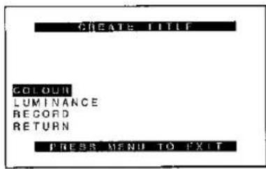 CREATE TITLE COLOUR LUMINANCE RECORD RETURN PRESS MENU TO EXIT