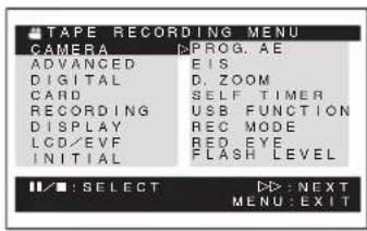 TAPE RECORDING MENU CAMERA PROG. AE ADVANCED EIS DIGITAL D. ZOOM CARD SELF TIMER RECORDING USB FUNCTION DISPLAY REC MODE LCD/EVF RED EYE INITIAL FLASH LEVEL SELECT NEXT MENU: EXIT