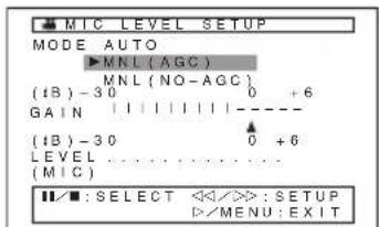MIC LEVEL SETUP MODE AUTO ▶MNL (AGC) MNL (NO-AGC) (1B) -30 0 +6 GAIN | | | | | | | | (1B) -30 0 +6 LEVEL ...... (MIC) II/■: SELECT <=>: SETUP D/MENU: EXIT