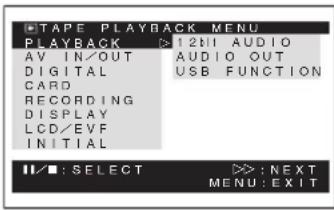 TAPE PLAYBACK MENU PLAYBACK 12bit AUDIO AV IN/OUT AUDIO OUT DIGITAL USB FUNCTION CARD RECORDING DISPLAY LCD/EVF INITIAL I/■: SELECT >: NEXT MENU: EXIT
