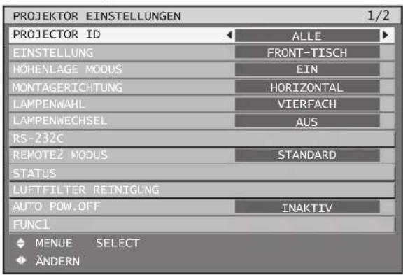 PROJEKTOR EINSTELLUNGEN 1/2 PROJECTOR ID ALLE EINSTELLUNG FRONT-TISCH HÖHENLAGE MODUS EIN MONTAGERICHTUNG HORIZONTAL LAMPENWAHL VIERFACH LAMPENWECHSEL AUS RS-232C REMOTE2 MODUS STANDARD STATUS LUFTFILTER REINIGUNG AUTO POW.OFF INAKTIV FUNC1 ◆ MENUE SELECT ◆ ÄNDERN