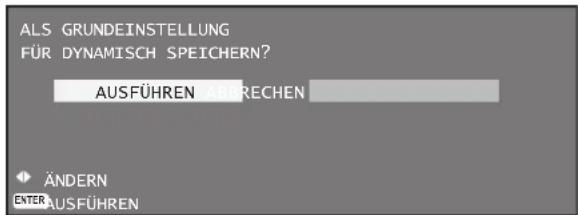 ALS GRUNDEINSTELLUNG FÜR DYNAMISCH SPEICHERN? AUSFÜHREN ABBRECHEN ÄNDERN ENTER AUSFÜHREN