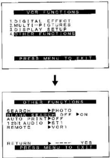 VCR FUNCTIONS 1. DIGITAL EFFECT 2. MULTI-PICTURES 3. DISPLAY SETUP 4. OTHER FUNCTIONS PRESS MENU TO EXIT OTHER FUNCTIONS SEARCH ▶ PHOTO BLANK SEARCH OFF ▶ ON AUTO PRINT ▶ OFF 12bit AUDIO ▶ ST 1 REMOTE ▶ VCR 1 RETURN ▶ --- YES PRESS MENU TO EXIT