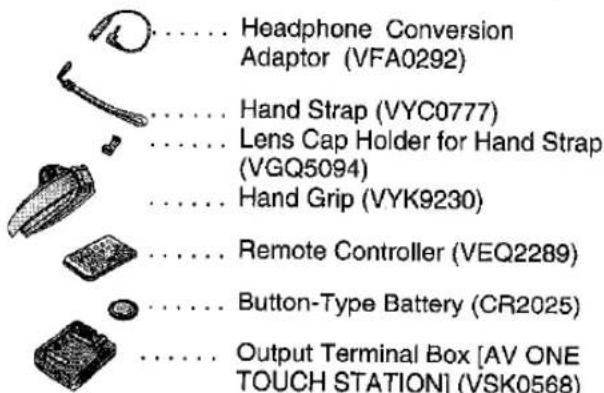 Headphone Conversion Adaptor (VFA0292) Hand Strap (VYC0777) Lens Cap Holder for Hand Strap (VGQ5094) Hand Grip (VYK9230) Remote Controller (VEQ2289) Button-Type Battery (CR2025) Output Terminal Box [AV ONE TOUCH STATION] (VSK0568)