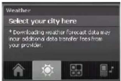 Weather Select your city here * Downloading weather forecast data may incur additional data transfer fees from your provider.