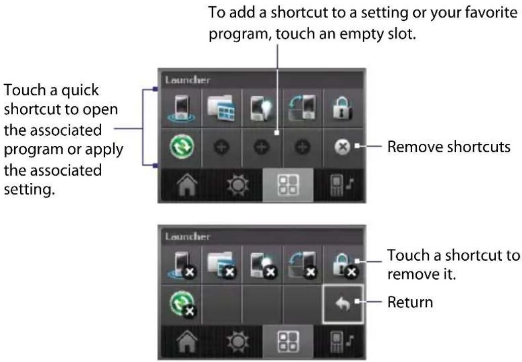 To add a shortcut to a setting or your favorite program, touch an empty slot. Touch a quick shortcut to open the associated program or apply the associated setting. Launcher Remove shortcuts Launcher Touch a shortcut to remove it. Return
