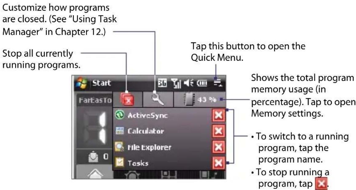 Customize how programs are closed. (See "Using Task Manager" in Chapter 12.) Stop all currently running programs. Tap this button to open the Quick Menu. Shows the total program memory usage (in percentage). Tap to open Memory settings. • To switch to a running program, tap the program name. • To stop running a program, tap ✗.