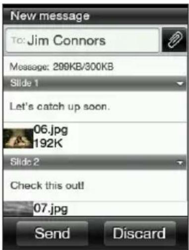 New message To: Jim Connors Message: 209KB/300KB Slide 1 Let's catch up soon. 06.jpg 192K Slide 2 Check this out! 07.jpg Send Discard