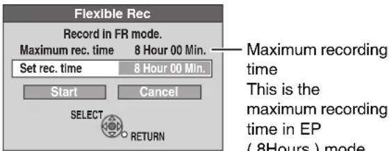 Flexible Rec Record in FR mode. Maximum rec. time 8 Hour 00 Min. Set rec. time 8 Hour 00 Min. Start Cancel SELECT RETURN Maximum recording time This is the maximum recording time in EP (8Hours ) mode.
