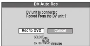 DV Auto Rec DV unit is connected. Record From the DV unit ? Rec to DVD Cancel SELECT ENTER RETURN