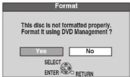 Format This disc is not formatted properly. Format It using DVD Management ? Yes No SELECT ENTER RETURN
