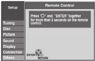 Setup Tuning Disc Picture Sound Display Connection Others Remote Control Press "O" and "ENTER" together for more than 2 seconds on the remote control. ENTER RETURN