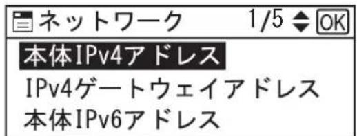 ネットワーク 1/5 ◆ OK 本体IPv4アドレス IPv4ゲートウェイアドレス 本体IPv6アドレス
