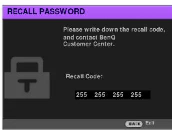 RECALL PASSWORD Please write down the recall code, and contact BenQ Customer Center. Recall Code: 255 255 255 255 Exit