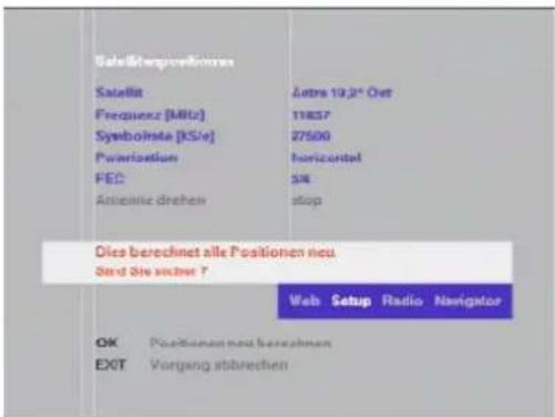 Satiellbetrieferungen Satellit Frequenz [MHz] Symboliste [K/Sz] Polarization FEC Antonite drehen Latre 19,2" Out 11837 27500 horizontal SIM stop Dies berechnet alle Positionen neu. Stand Sie sichert ? Web Setup Radio Navigator OK Positionen neu berechnet EXIT Vergang abbrechen