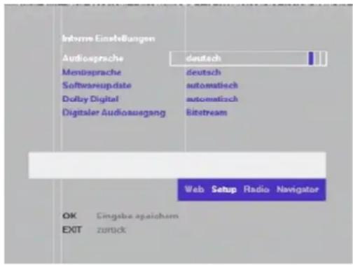 Interne Einstellungen Audiosprache deutsch Mentüsprache deutsch Softwareupdate automatisch Dolby Digital automaticch Digitaler Audioausgang Bittstream Web Setup Radio Navigator OK Eingabe speichem EXIT zurück
