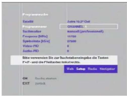 Programmeute Satelle Astra 19.2° Oat Programmeate CHANNEL A Suchenadius manuell (professionell) Frequencé [MHz] 11720 Symbolista [KSie] 27500 Video-PID 0 Audio-PID 0 Dite verwenden Sie zur Buchstabeneingabe die Tasten P+F- und die Pfeiftasten links/rechts. Web Setup Radio Navigator OK Search starten EXT Zurück
