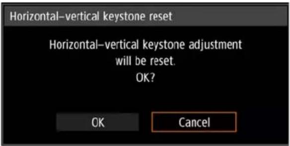 Horizontal–vertical keystone reset Horizontal–vertical keystone adjustment will be reset. OK? OK Cancel