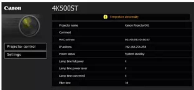 Canon 4K500ST Temperature abnormality Projector name Canon Projector901 Comment MAC address DE:AD:DE:AD:BE:87 IP address 192.168.254.254 Power status system standby Lamp time full power € Lamp time power saver € Lamp time converted € Filter time 34 Projector control Settings