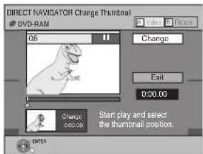 DIRECT NAVIGATOR Change Thumbnail DVD-RAM 06 Change Exit 0:30.00 Change Start play and select the thumbnail position. DAYS