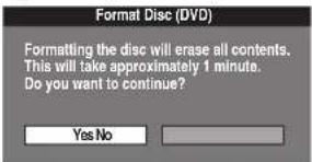 Format Disc (DVD) Formatting the disc will erase all contents. This will take approximately 1 minute. Do you want to continue? Yes No