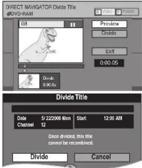 DIRECT NAVIGATOR Divide Title #0VD-RAM Preview Divide Exit 0:00.05 Divide 0:00.00 Divide Title Date 5/22/2006 Mon Start 12:00 AM Channel 12 Once divided, this title cannot be recombined. Divide Cancel