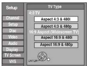 Setup Channel Setup Disc Video Audio Display TV Screen VHS TV Type 4:3 TV Aspect 4:3 & 480l Aspect 4:3 & 480p 16:9 Aspect (Widescreen TV) Aspect 16:9 & 480l Aspect 16:9 & 480p ENTER