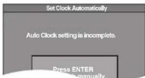 Set Clock Automatically Auto Clock setting is incomplete. Press ENTER Press manually.