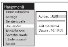 Hauptmenü Timer aufnahme Anzeige Sendertabelle Datum/Zeil Einstellungen Sprachauswahl Länderauswahl Satellit Autom. : AUS Zeil : 20:30.24 Datum : 16.10.05