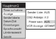 Hauptmenü Timer aufnahme Anzeige Sendertabelle Datum-Zoit Einstellungen Sprachauswahl Ländorauswahl Satolit Sender Liste :AUS CSD Anzolgo :4:3 Power save :AUS VCR Anzeige :GEDIMMT