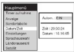 Hauptmenü Timer aufnahme Anzeige Sondortabelle Datum:Zeit Einstellungen Sprachauswahl Ländorauswahl Satolit Autom.: EIN Zeit : 20:30:24 Datum : 16.10.05