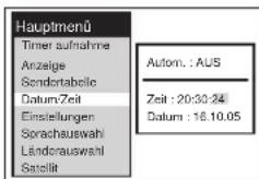 Hauptmenü Timer aufnahme Anzeige Sondertabelle Datum/Zeit Einstellungen Sprachauswahl Ländorauswahl Satellit Autom.: AUS Zeit : 20:30:24 Datum : 16.10.05