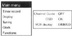 Main menu Timer record Display Tuning Clock Functions Channel Guide : OFF OSD ON VCR display DIMMED