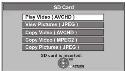 SD Card Play Video (AVCHD) View Pictures (JPEG) Copy Video (AVCHD) Copy Video (MPEG2) Copy Pictures (JPEG) SD card is inserted. OK RETURN